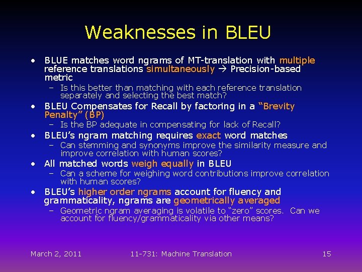 Weaknesses in BLEU • BLUE matches word ngrams of MT-translation with multiple reference translations