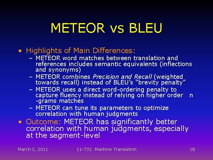 METEOR vs BLEU • Highlights of Main Differences: – METEOR word matches between translation