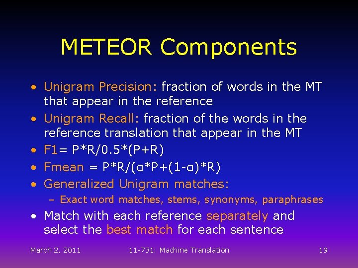 METEOR Components • Unigram Precision: fraction of words in the MT that appear in