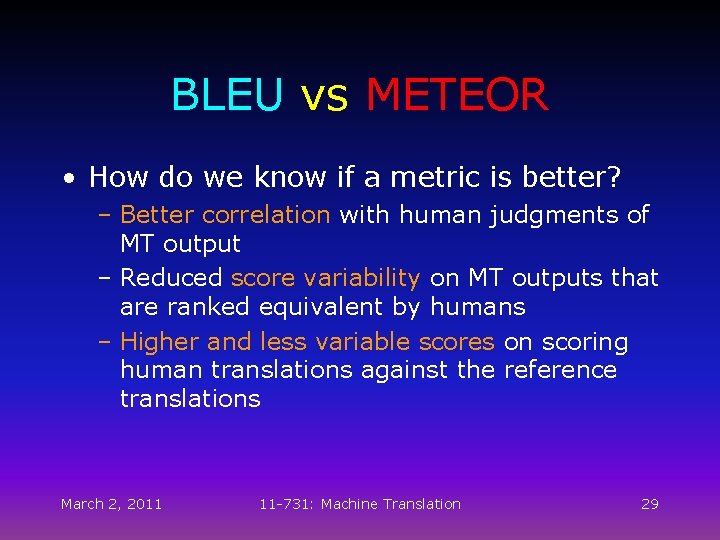 BLEU vs METEOR • How do we know if a metric is better? –