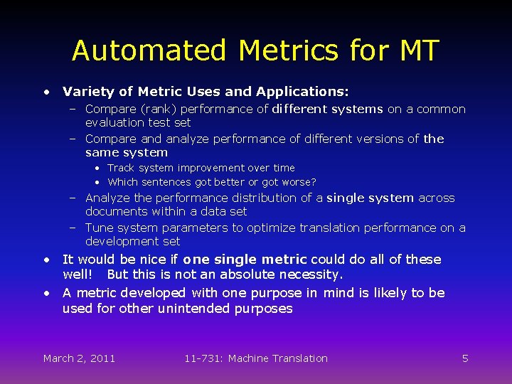 Automated Metrics for MT • Variety of Metric Uses and Applications: – Compare (rank)