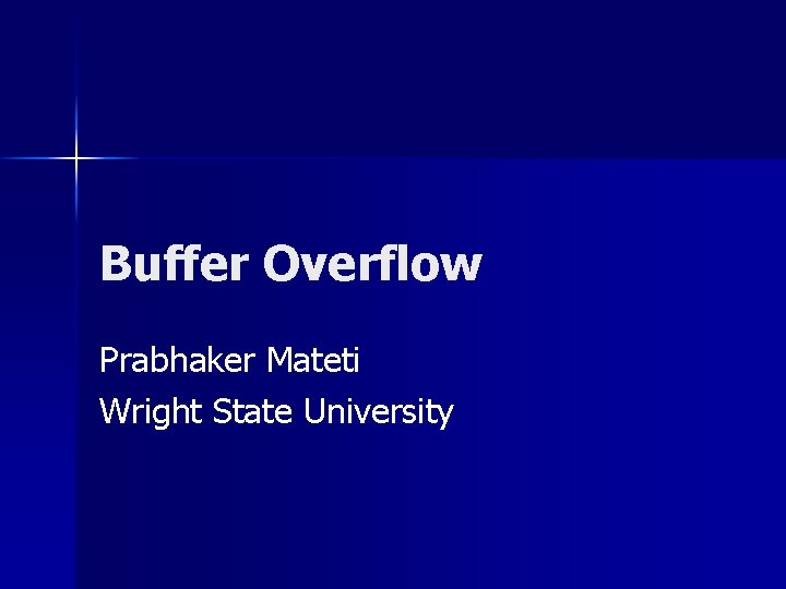 Buffer Overflow Prabhaker Mateti Wright State University 