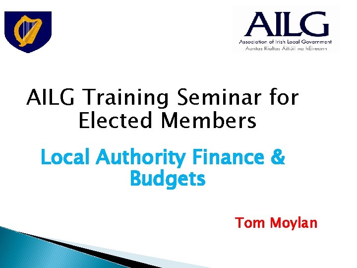 AILG Training Seminar for Elected Members Local Authority Finance & Budgets Tom Moylan 