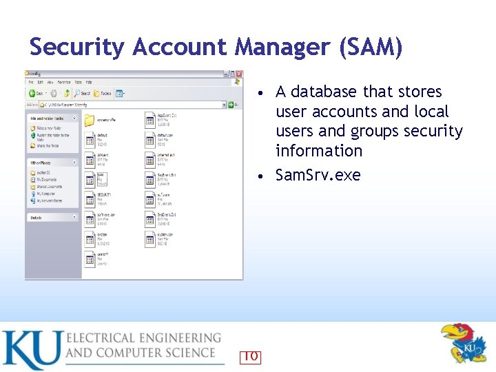 Security Account Manager (SAM) A database that stores user accounts and local users and