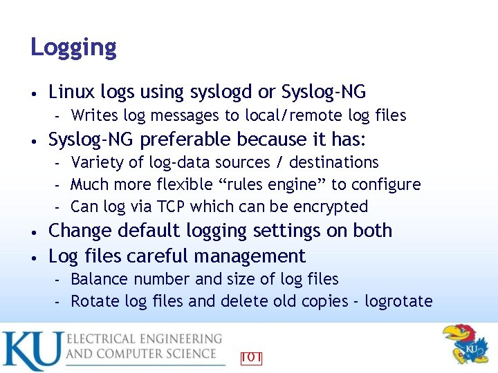 Logging • Linux logs using syslogd or Syslog-NG – • Writes log messages to