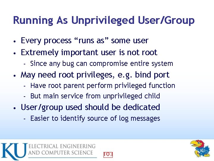 Running As Unprivileged User/Group Every process “runs as” some user • Extremely important user