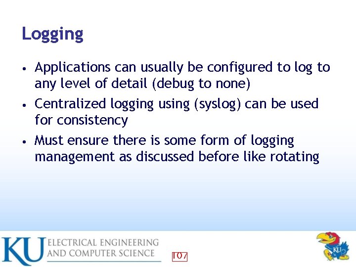 Logging Applications can usually be configured to log to any level of detail (debug