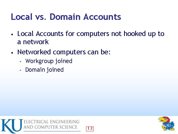 Local vs. Domain Accounts Local Accounts for computers not hooked up to a network