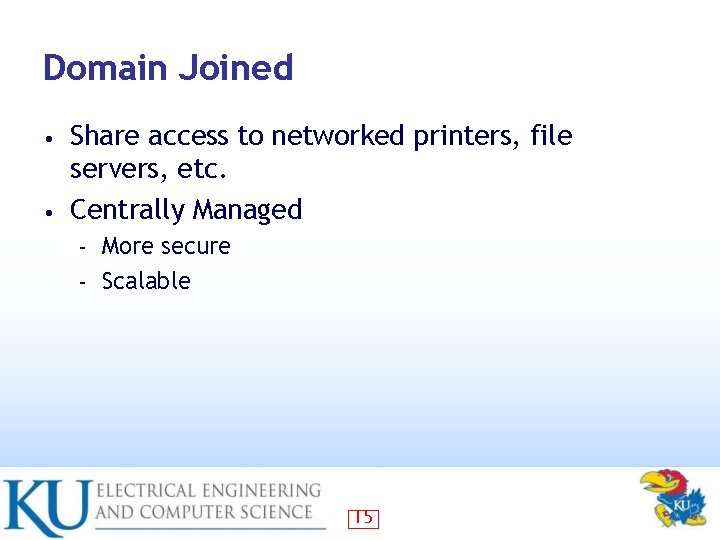 Domain Joined Share access to networked printers, file servers, etc. • Centrally Managed •