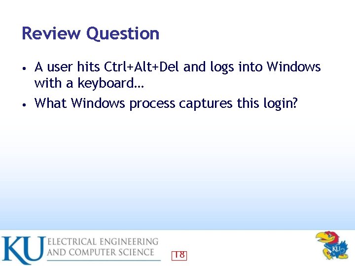 Review Question A user hits Ctrl+Alt+Del and logs into Windows with a keyboard… •