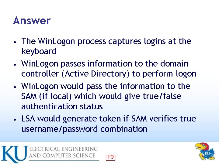 Answer The Win. Logon process captures logins at the keyboard • Win. Logon passes