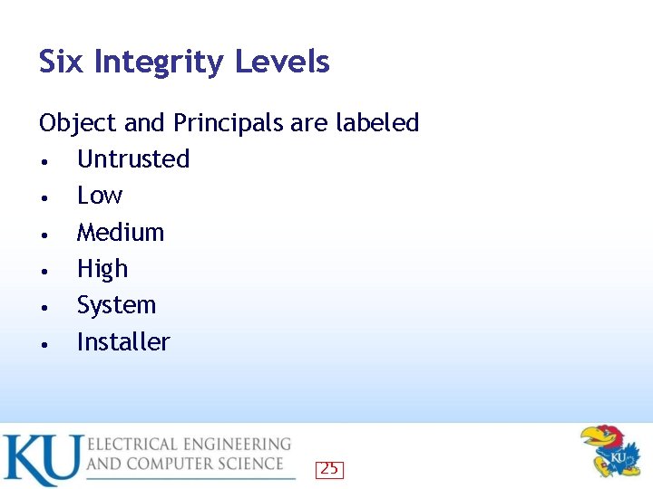 Six Integrity Levels Object and Principals are labeled • Untrusted • Low • Medium