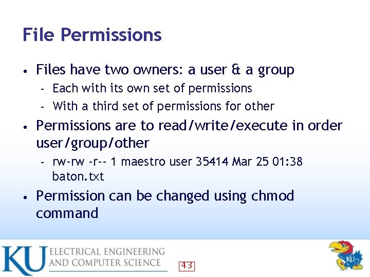 File Permissions • Files have two owners: a user & a group Each with