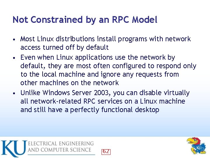 Not Constrained by an RPC Model Most Linux distributions install programs with network access