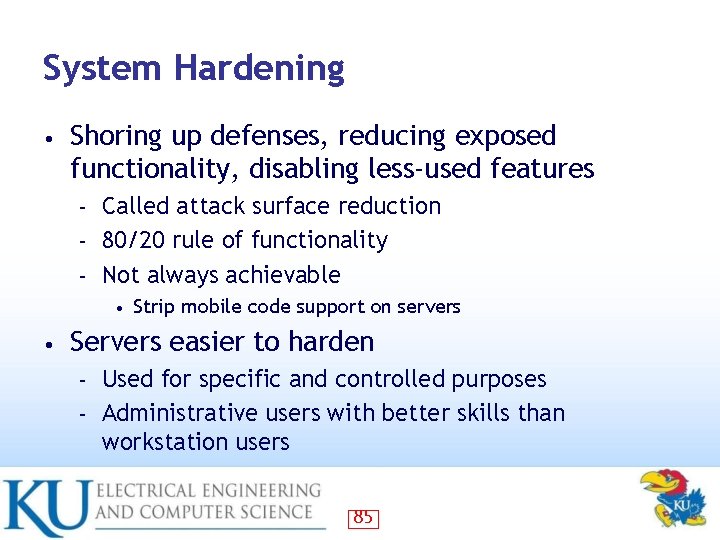 System Hardening • Shoring up defenses, reducing exposed functionality, disabling less-used features Called attack