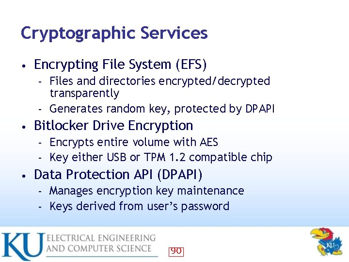 Cryptographic Services • Encrypting File System (EFS) Files and directories encrypted/decrypted transparently – Generates