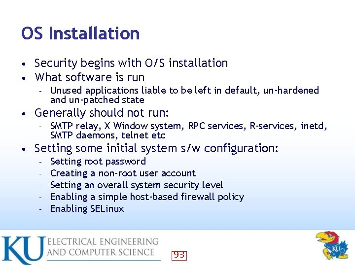OS Installation • • Security begins with O/S installation What software is run –