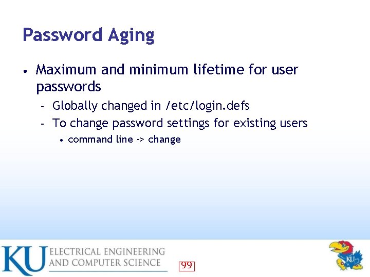 Password Aging • Maximum and minimum lifetime for user passwords Globally changed in /etc/login.