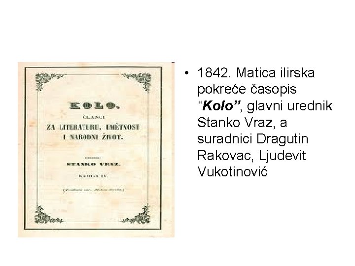  • 1842. Matica ilirska pokreće časopis “Kolo”, glavni urednik Stanko Vraz, a suradnici