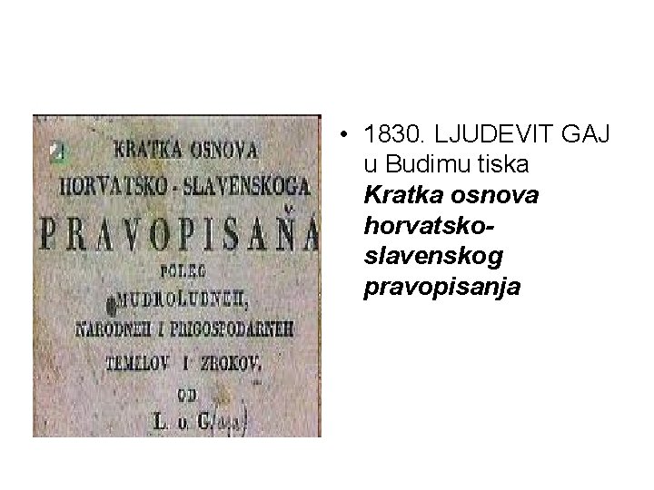  • 1830. LJUDEVIT GAJ u Budimu tiska Kratka osnova horvatskoslavenskog pravopisanja 