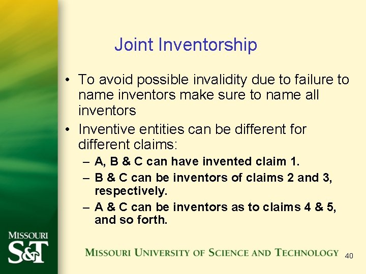 Joint Inventorship • To avoid possible invalidity due to failure to name inventors make