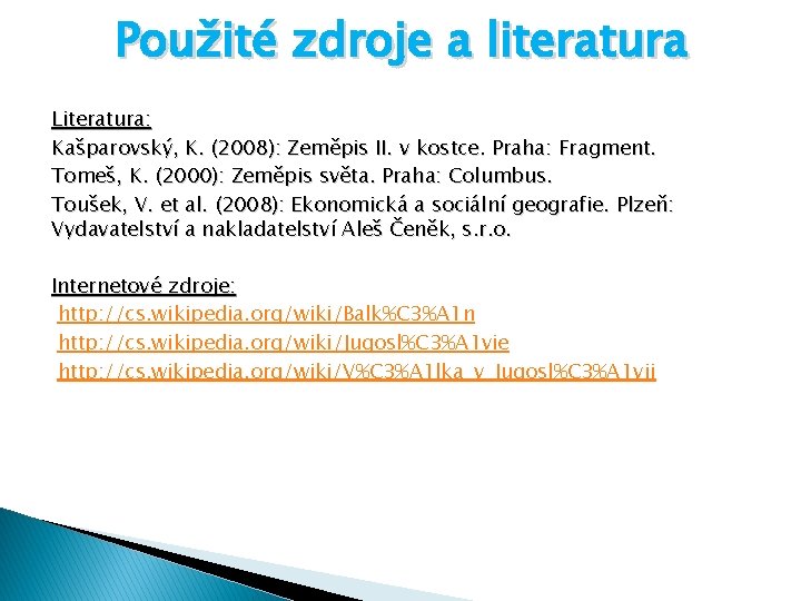 Použité zdroje a literatura Literatura: Kašparovský, K. (2008): Zeměpis II. v kostce. Praha: Fragment.