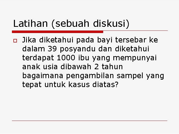 Latihan (sebuah diskusi) o Jika diketahui pada bayi tersebar ke dalam 39 posyandu dan