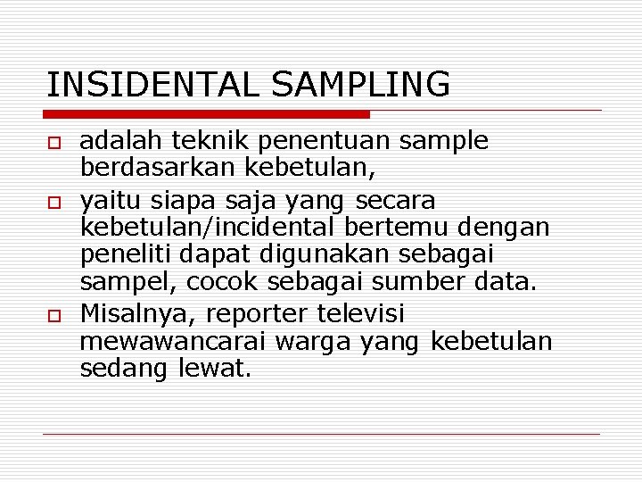 INSIDENTAL SAMPLING o o o adalah teknik penentuan sample berdasarkan kebetulan, yaitu siapa saja