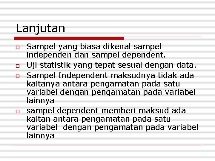 Lanjutan o o Sampel yang biasa dikenal sampel independen dan sampel dependent. Uji statistik