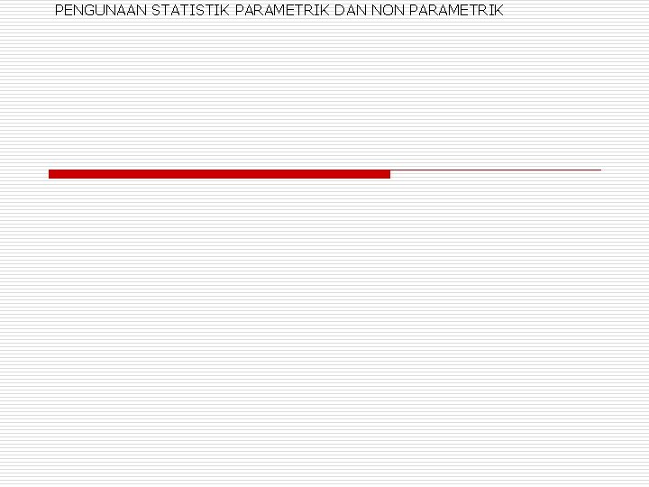 PENGUNAAN STATISTIK PARAMETRIK DAN NON PARAMETRIK 