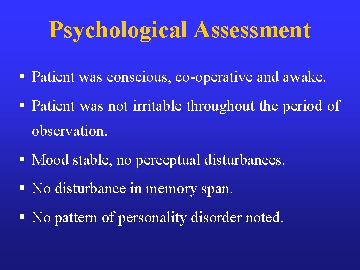 Psychological Assessment § Patient was conscious, co-operative and awake. § Patient was not irritable