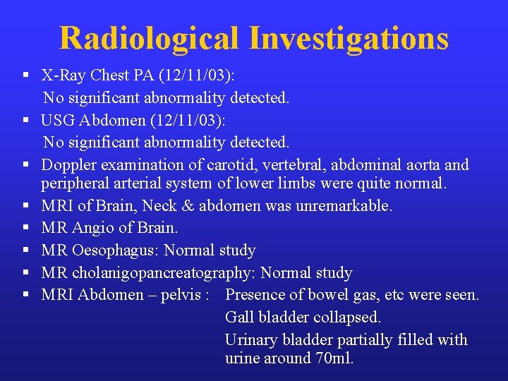 Radiological Investigations § X-Ray Chest PA (12/11/03): No significant abnormality detected. § USG Abdomen