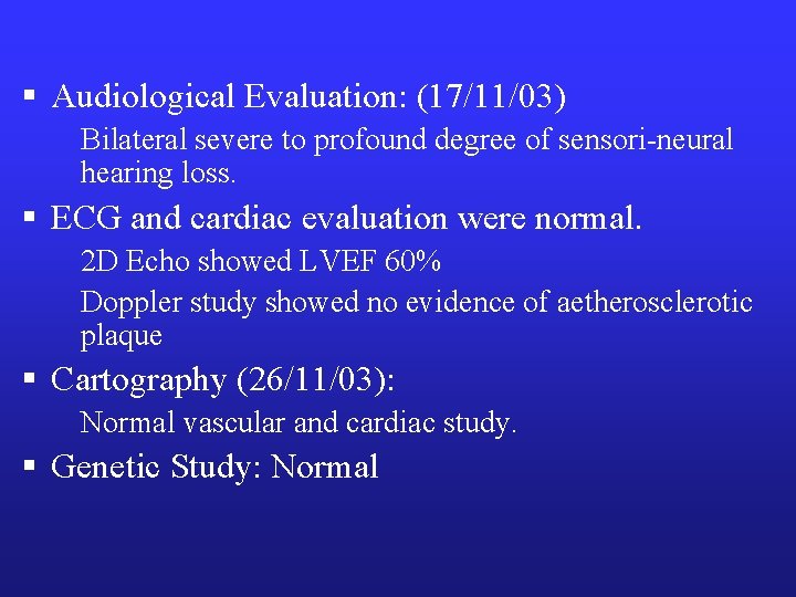 § Audiological Evaluation: (17/11/03) Bilateral severe to profound degree of sensori-neural hearing loss. §