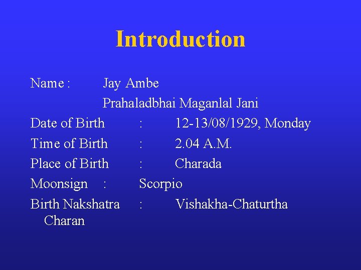 Introduction Name : Jay Ambe Prahaladbhai Maganlal Jani Date of Birth : 12 -13/08/1929,