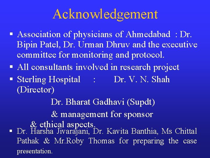 Acknowledgement § Association of physicians of Ahmedabad : Dr. Bipin Patel, Dr. Urman Dhruv