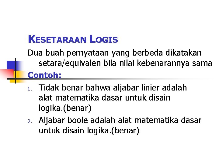 KESETARAAN LOGIS Dua buah pernyataan yang berbeda dikatakan setara/equivalen bila nilai kebenarannya sama Contoh: