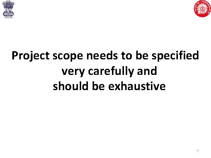 Project scope needs to be specified very carefully and should be exhaustive 7 