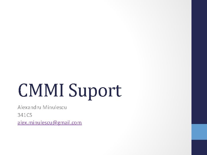 CMMI Suport Alexandru Minulescu 341 C 5 alex. minulescu@gmail. com 