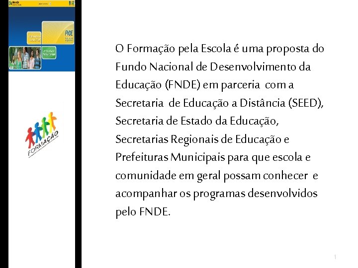 O Formação pela Escola é uma proposta do Fundo Nacional de Desenvolvimento da Educação O Formação pela Escola é uma proposta do Fundo Nacional de Desenvolvimento da Educação