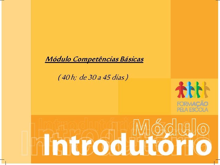 Módulo Competências Básicas ( 40 h; de 30 a 45 dias ) Módulo Competências Básicas ( 40 h; de 30 a 45 dias )