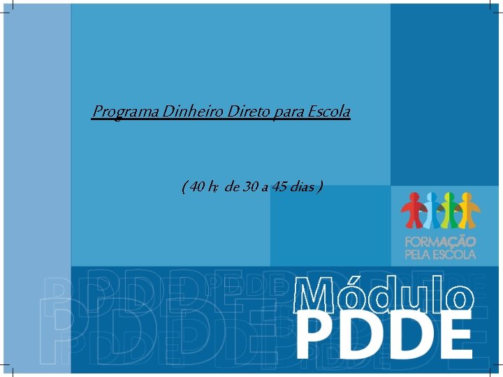 Programa Dinheiro Direto para Escola ( 40 h; de 30 a 45 dias ) Programa Dinheiro Direto para Escola ( 40 h; de 30 a 45 dias )