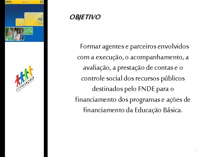 OBJETIVO • Formar agentes e parceiros envolvidos com a execução, o acompanhamento, a avaliação, OBJETIVO • Formar agentes e parceiros envolvidos com a execução, o acompanhamento, a avaliação,