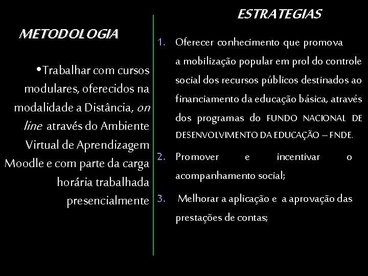 METODOLOGIA ESTRATEGIAS 1. Oferecer conhecimento que promova a mobilização popular em prol do controle METODOLOGIA ESTRATEGIAS 1. Oferecer conhecimento que promova a mobilização popular em prol do controle