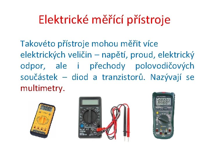 Elektrické měřící přístroje Takovéto přístroje mohou měřit více elektrických veličin – napětí, proud, elektrický