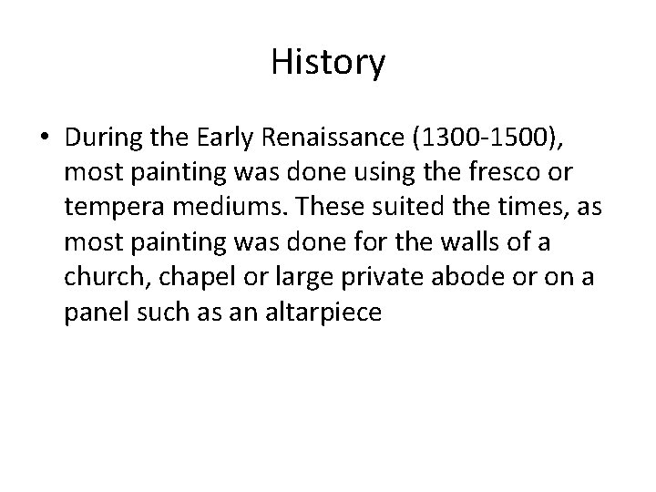 History • During the Early Renaissance (1300 -1500), most painting was done using the