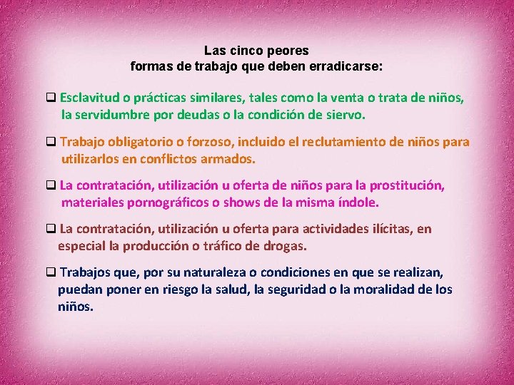 Las cinco peores formas de trabajo que deben erradicarse: q Esclavitud o prácticas similares,