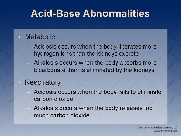 Acid-Base Abnormalities • Metabolic – Acidosis occurs when the body liberates more hydrogen ions