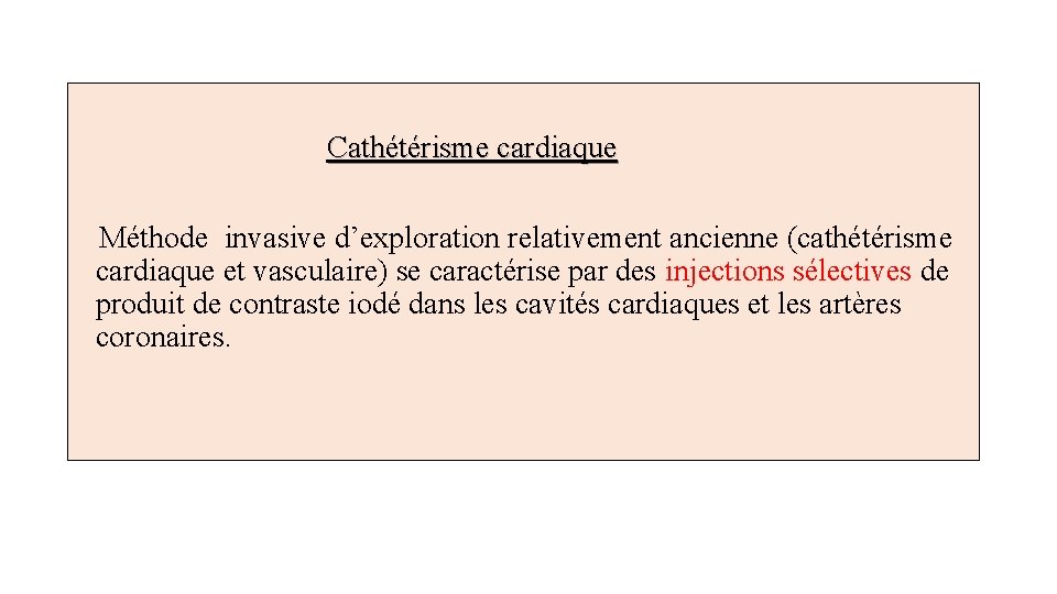  Cathétérisme cardiaque Méthode invasive d’exploration relativement ancienne (cathétérisme cardiaque et vasculaire) se caractérise