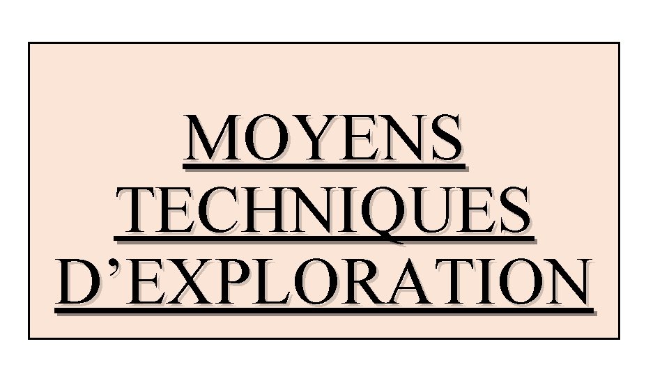 MOYENS TECHNIQUES D’EXPLORATION 