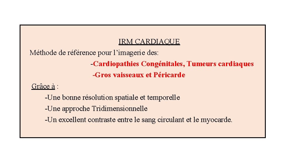  IRM CARDIAQUE Méthode de référence pour l’imagerie des: -Cardiopathies Congénitales, Tumeurs cardiaques -Gros